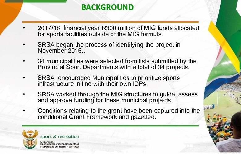 BACKGROUND • 2017/18 financial year R 300 million of MIG funds allocated for sports