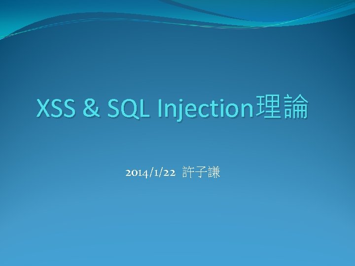 XSS & SQL Injection理論 2014/1/22 許子謙 