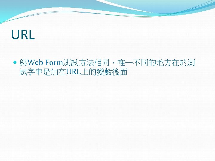 URL 與Web Form測試方法相同，唯一不同的地方在於測 試字串是加在URL上的變數後面 