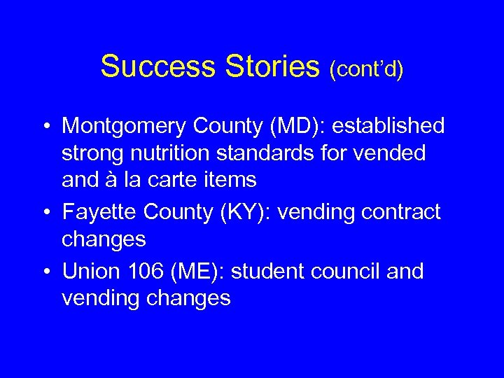 Success Stories (cont’d) • Montgomery County (MD): established strong nutrition standards for vended and