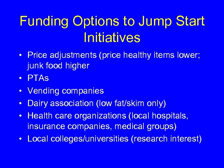 Funding Options to Jump Start Initiatives • Price adjustments (price healthy items lower; junk
