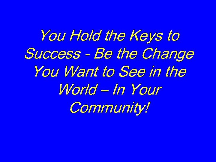 You Hold the Keys to Success - Be the Change You Want to See