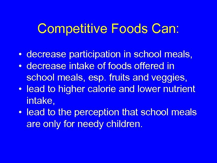 Competitive Foods Can: • decrease participation in school meals, • decrease intake of foods