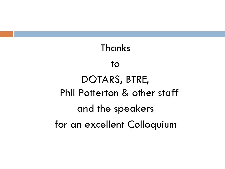 Thanks to DOTARS, BTRE, Phil Potterton & other staff and the speakers for an