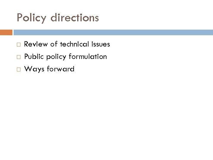 Policy directions Review of technical issues Public policy formulation Ways forward 