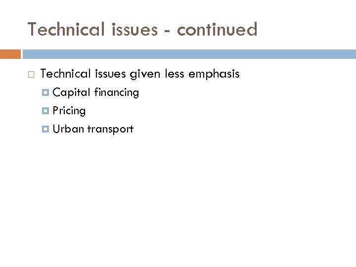 Technical issues - continued Technical issues given less emphasis Capital financing Pricing Urban transport