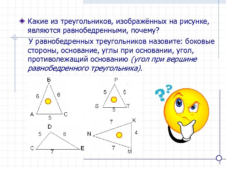 Какие из треугольников, изображённых на рисунке, являются равнобедренными, почему? У равнобедренных треугольников назовите: боковые