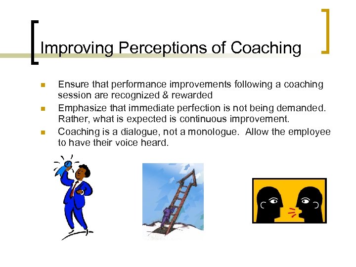 Improving Perceptions of Coaching n n n Ensure that performance improvements following a coaching