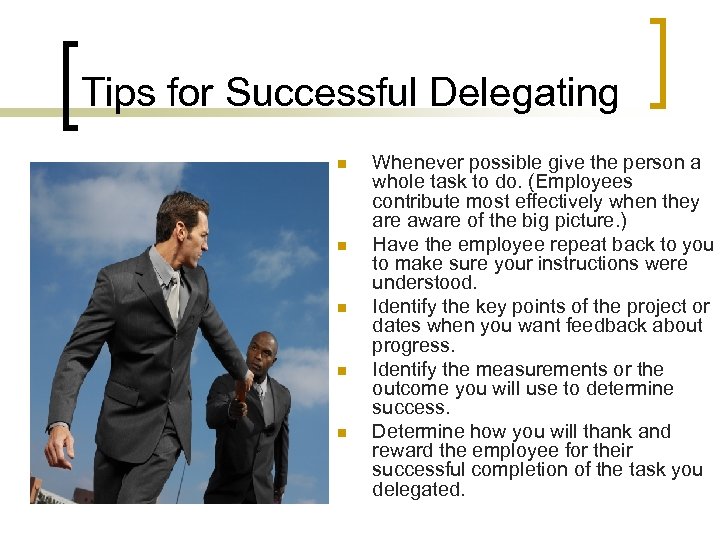 Tips for Successful Delegating n n n Whenever possible give the person a whole