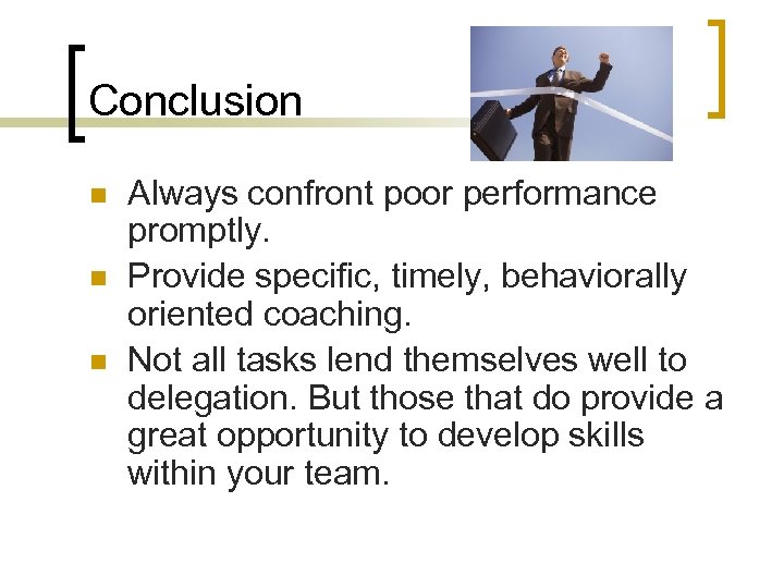 Conclusion n Always confront poor performance promptly. Provide specific, timely, behaviorally oriented coaching. Not