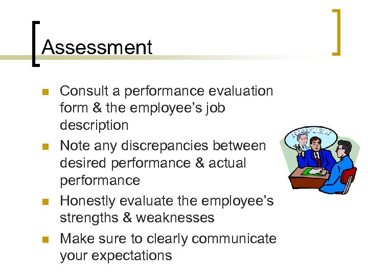 Assessment n n Consult a performance evaluation form & the employee’s job description Note