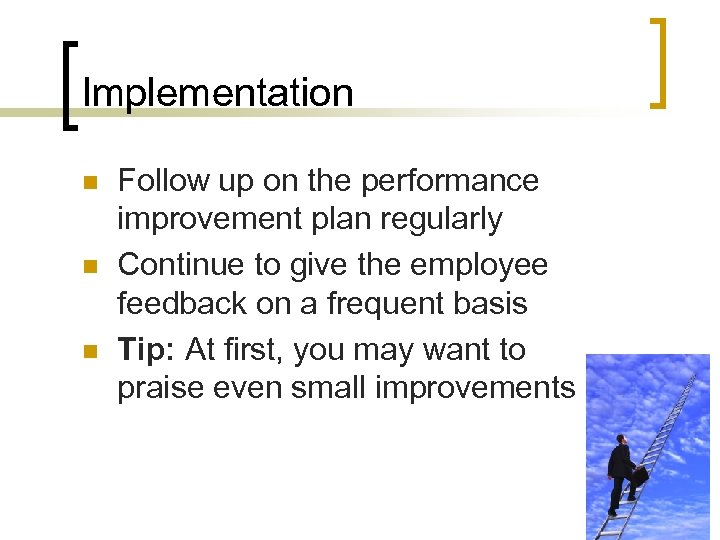 Implementation n Follow up on the performance improvement plan regularly Continue to give the