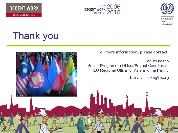 Thank you For more information, please contact: Manuel Imson Senior Programme Officer/Project Coordinator ILO