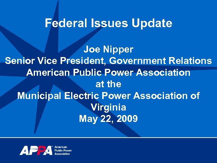 Federal Issues Update Joe Nipper Senior Vice President, Government Relations American Public Power Association