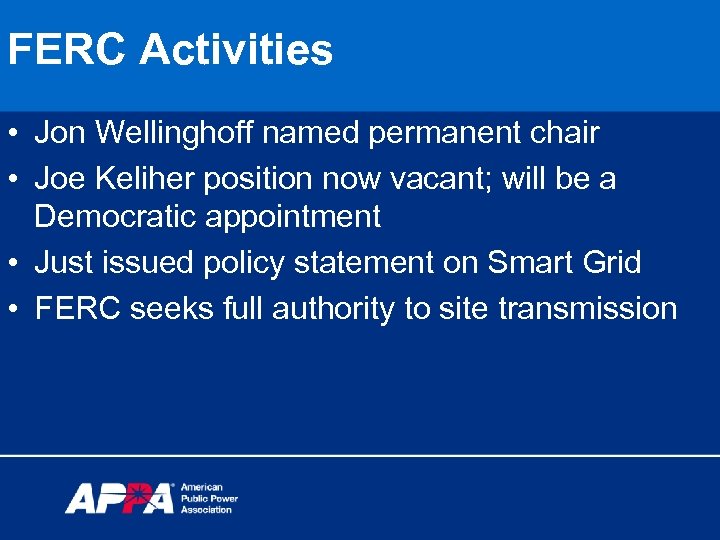 FERC Activities • Jon Wellinghoff named permanent chair • Joe Keliher position now vacant;