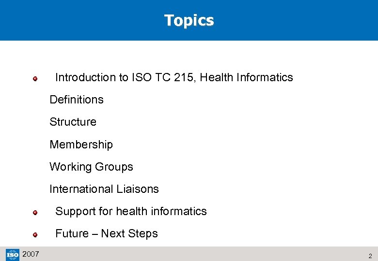 Topics Introduction to ISO TC 215, Health Informatics Definitions Structure Membership Working Groups International