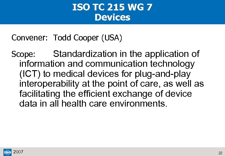 ISO TC 215 WG 7 Devices Convener: Todd Cooper (USA) Standardization in the application