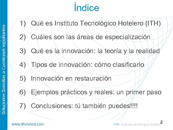 Soluciones Sencillas a Cuestiones importantes Índice 1) Qué es Instituto Tecnológico Hotelero (ITH) 2)