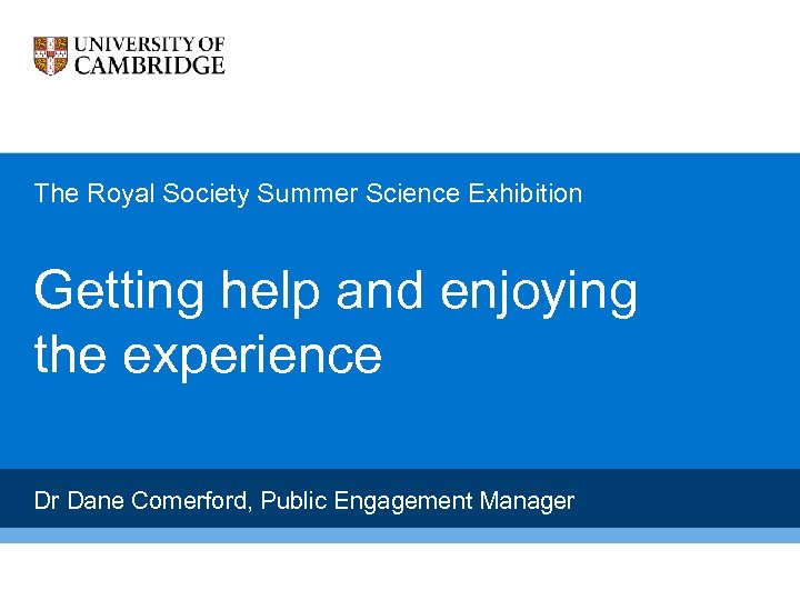 The Royal Society Summer Science Exhibition Getting help and enjoying the experience Dr Dane