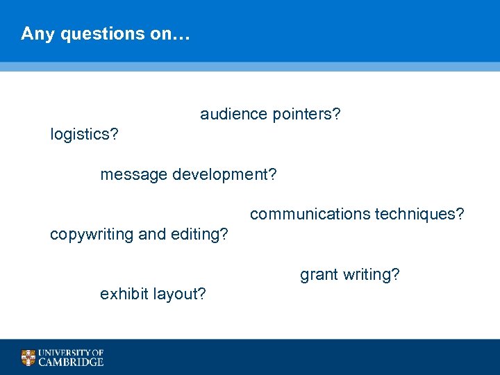 Any questions on… audience pointers? logistics? message development? communications techniques? copywriting and editing? grant
