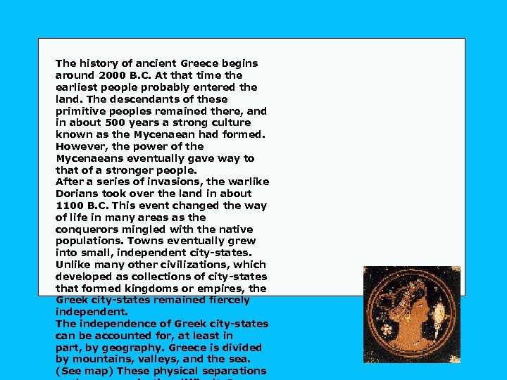 The history of ancient Greece begins around 2000 B. C. At that time the
