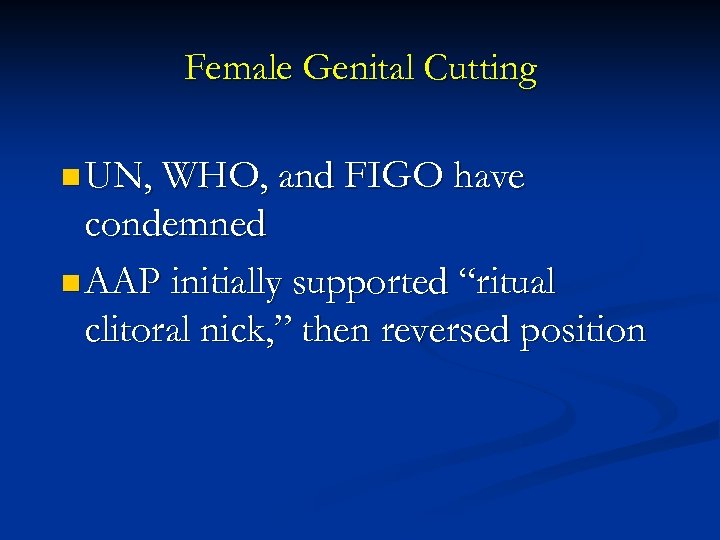 Female Genital Cutting n UN, WHO, and FIGO have condemned n AAP initially supported