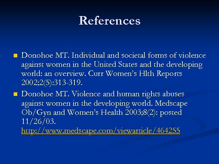 References n n Donohoe MT. Individual and societal forms of violence against women in