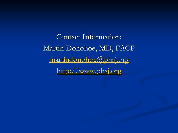 Contact Information: Martin Donohoe, MD, FACP martindonohoe@phsj. org http: //www. phsj. org 