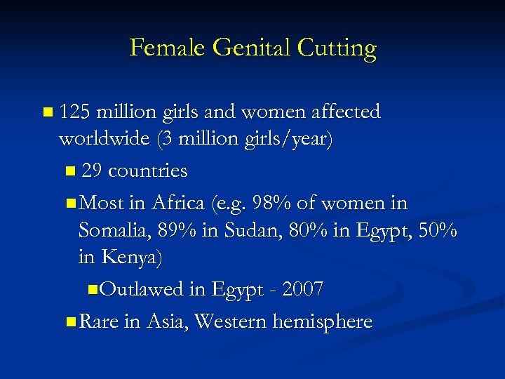 Female Genital Cutting n 125 million girls and women affected worldwide (3 million girls/year)