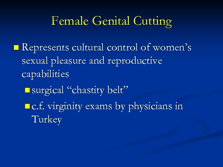 Female Genital Cutting n Represents cultural control of women’s sexual pleasure and reproductive capabilities