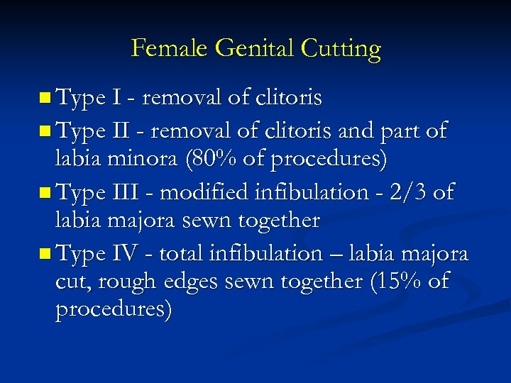 Female Genital Cutting n Type I - removal of clitoris n Type II -