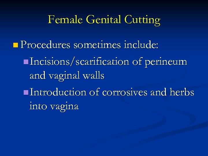 Female Genital Cutting n Procedures sometimes include: n Incisions/scarification of perineum and vaginal walls