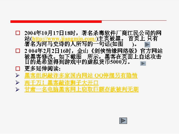 o 2004年 10月17日 18时，著名杀毒软件厂商江民公司的网 站(http: //www. jiangmin. com/)主页被黑。 首页上 只有 署名为河马史诗的人所写的一句话(如图 )。 o 2