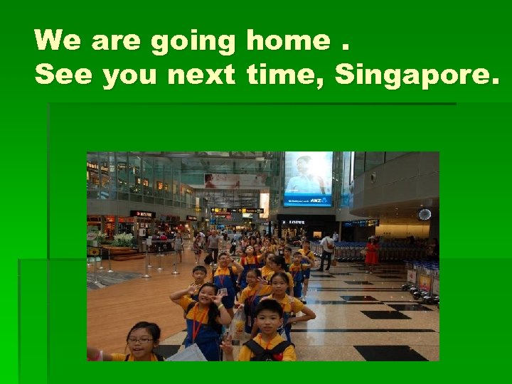 We are going home. See you next time, Singapore. 