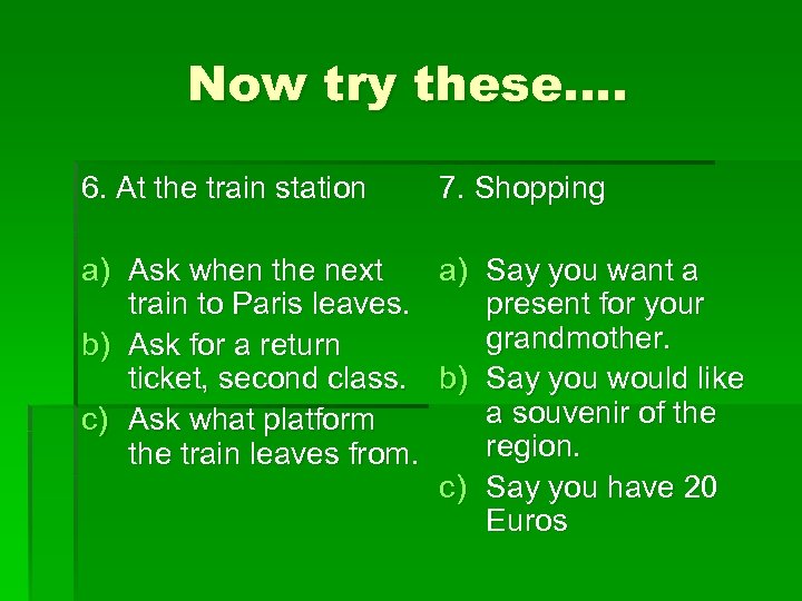 Now try these…. 6. At the train station 7. Shopping a) Ask when the