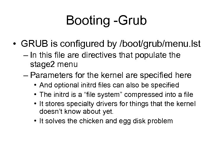 Booting -Grub • GRUB is configured by /boot/grub/menu. lst – In this file are