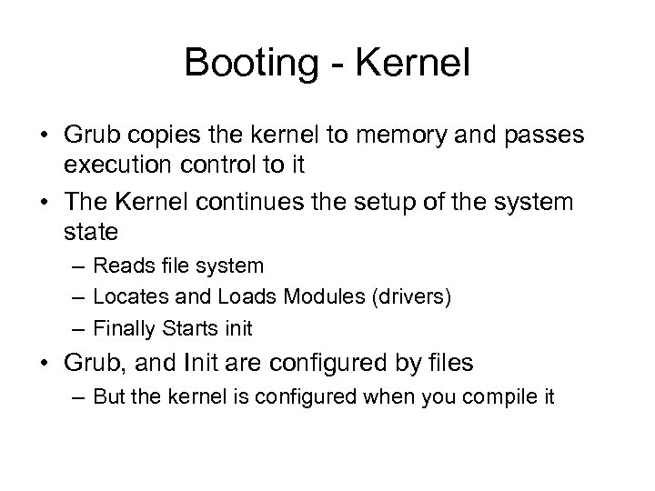 Booting - Kernel • Grub copies the kernel to memory and passes execution control