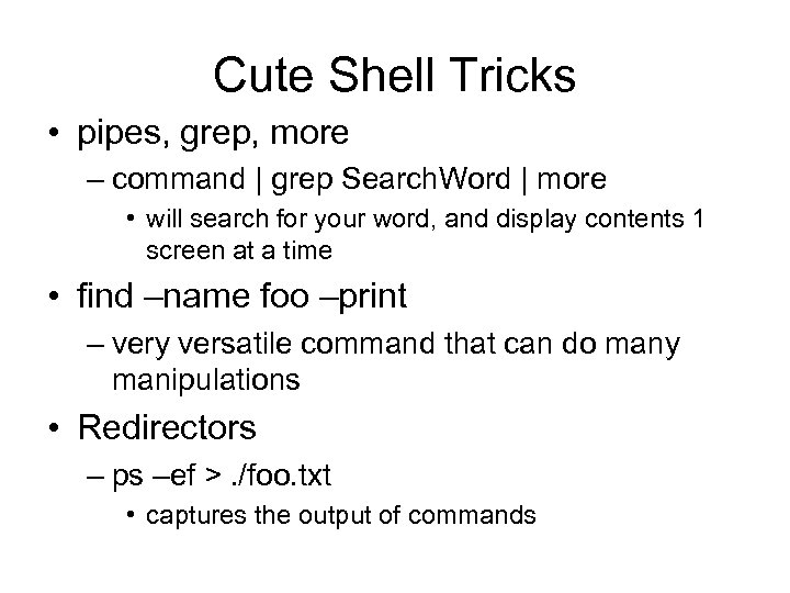 Cute Shell Tricks • pipes, grep, more – command | grep Search. Word |