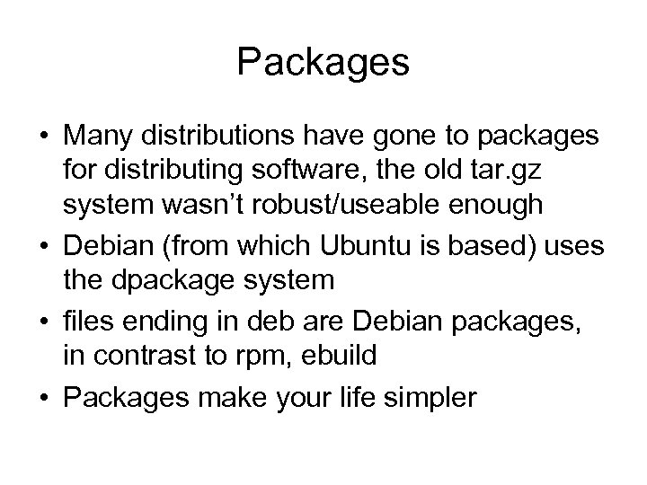 Packages • Many distributions have gone to packages for distributing software, the old tar.