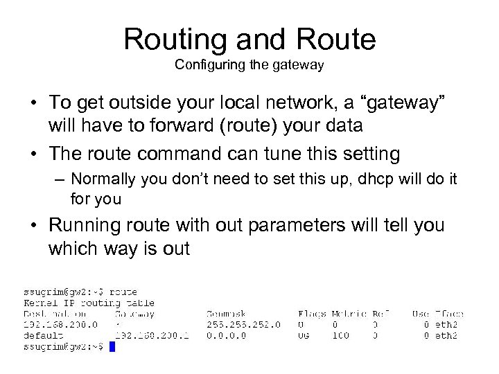 Routing and Route Configuring the gateway • To get outside your local network, a