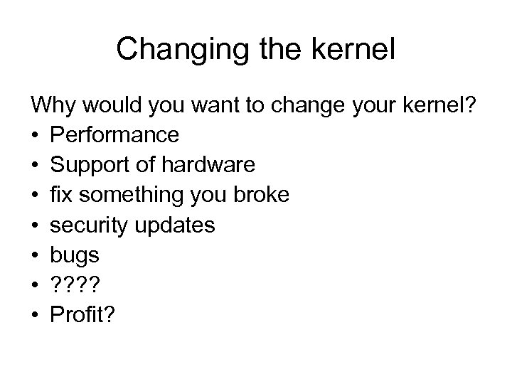 Changing the kernel Why would you want to change your kernel? • Performance •