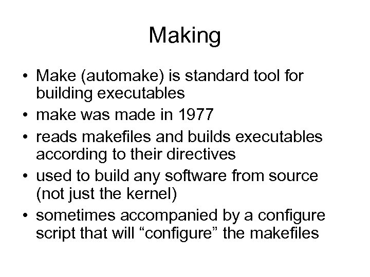 Making • Make (automake) is standard tool for building executables • make was made