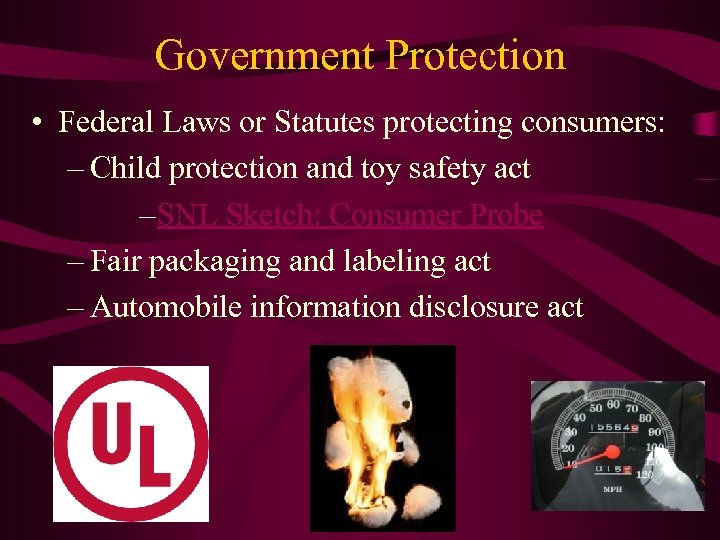 Government Protection • Federal Laws or Statutes protecting consumers: – Child protection and toy