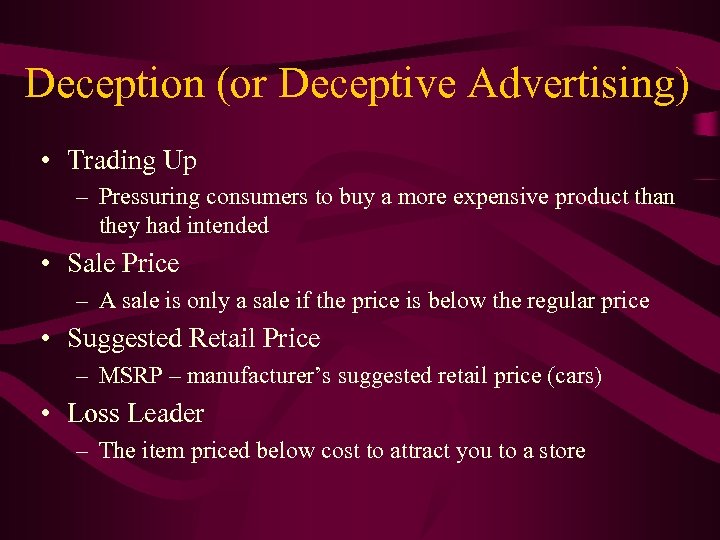 Deception (or Deceptive Advertising) • Trading Up – Pressuring consumers to buy a more