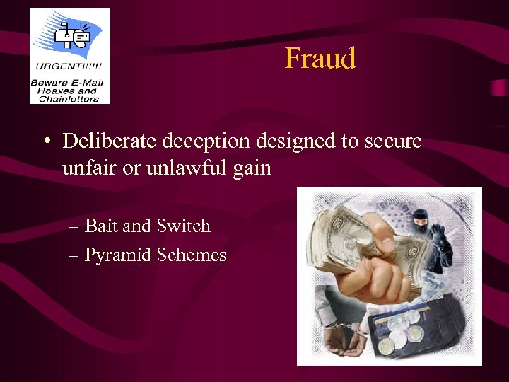 Fraud • Deliberate deception designed to secure unfair or unlawful gain – Bait and