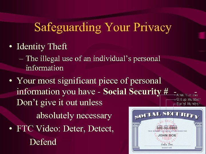 Safeguarding Your Privacy • Identity Theft – The illegal use of an individual’s personal