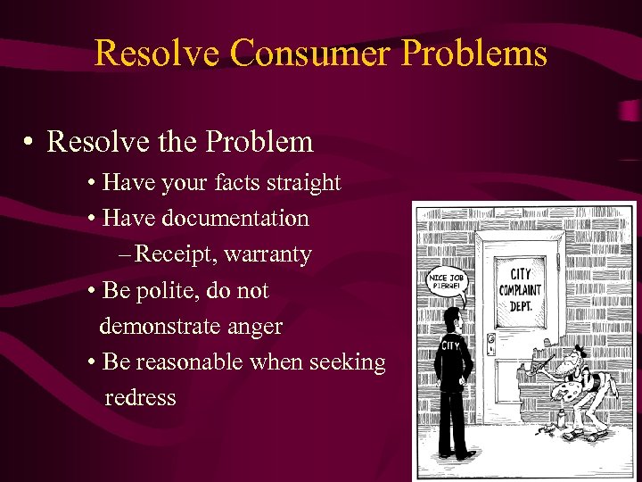 Resolve Consumer Problems • Resolve the Problem • Have your facts straight • Have