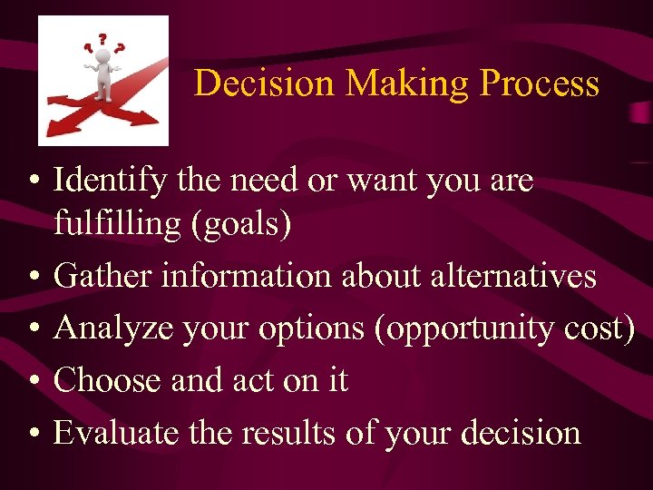 Decision Making Process • Identify the need or want you are fulfilling (goals) •