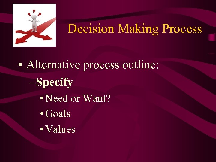 Decision Making Process • Alternative process outline: – Specify • Need or Want? •