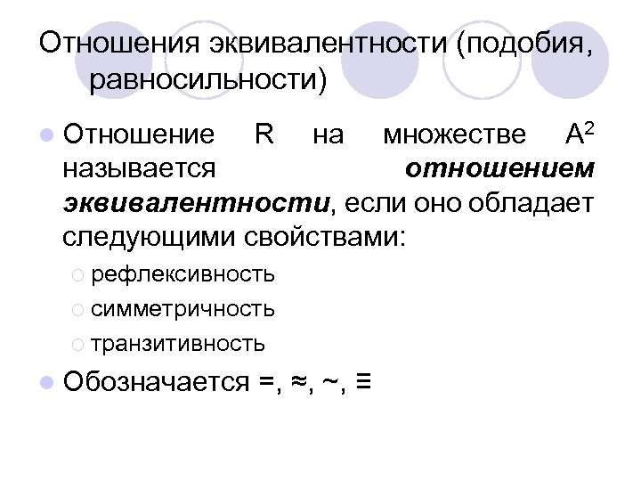 Отношения эквивалентности (подобия, равносильности) l Отношение R на множестве A 2 называется отношением эквивалентности,